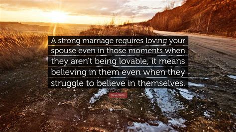 Dave Willis Quote A Strong Marriage Requires Loving Your Spouse Even In Those Moments When