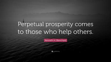Kenneth H Blanchard Quote Perpetual Prosperity Comes To Those Who