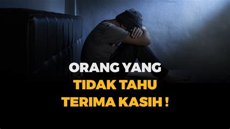 Orang Yang Tidak Tahu Terima Kasih Youtube