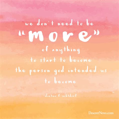 We Do Not Need To Be More Of Anything To Start To Become The Person God Intended Us To Become