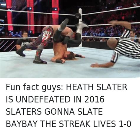 W Fun Fact Guys Heath Slater Is Undefeated In Slaters Gonna Slate