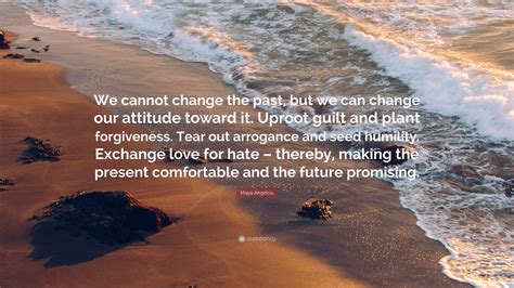 Maya Angelou Quote We Cannot Change The Past But We Can Change Our Attitude Toward It Uproot