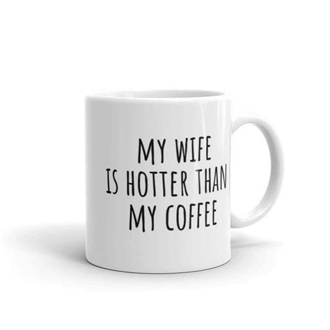 My Wife Is Hotter Than My Coffee Mug Cute Funny Coffee Tea Etsy Coffee Humor Mugs Coffee Mugs