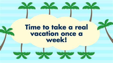 Its Time To Take A Real Vacation And You Can Do It Once A Week
