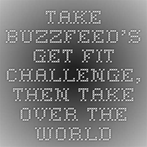 Take Buzzfeeds Get Fit Challenge Then Take Over The World Workout