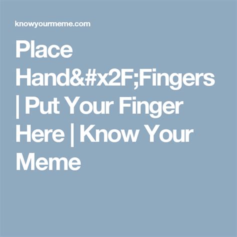 Place Handfingers Put Your Finger Here Put Your Finger Here Know
