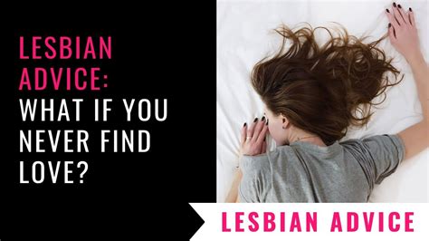lesbian advice what if you never find love youtube