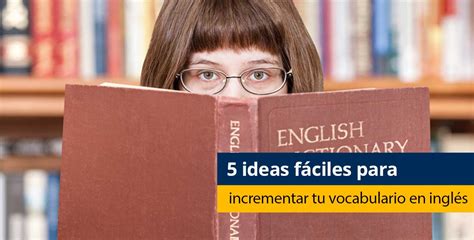 5 Ideas Fáciles Para Incrementar Tu Vocabulario En Inglés