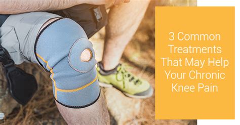 3 Common Treatments That May Help Your Chronic Knee Pain