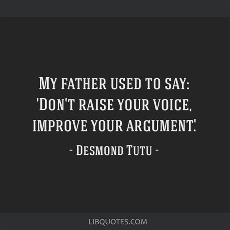 My Father Used To Say Dont Raise Your Voice Improve