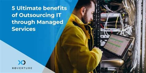 5 Ultimate Benefits Of Outsourcing It Through Managed Services Xo