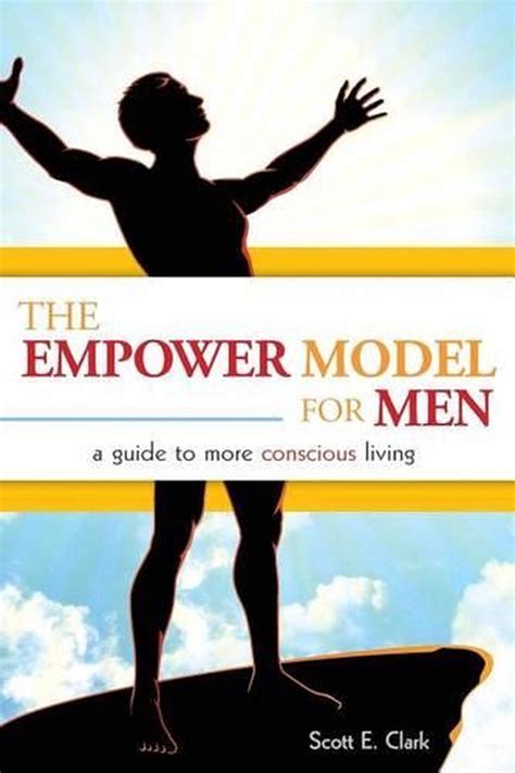 The Empower Model For Men A Guide To More Conscious Living By Scott E