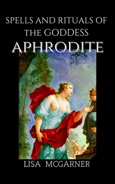 Spells And Rituals Of The Goddess Aphrodite By Lisa Mcgarner Goodreads