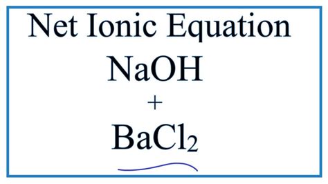 How To Write The Net Ionic Equation For Bacl2 Naoh Baoh2 Nacl