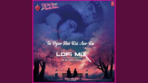 Tu Pyar Hai Kisi Aur Ka Lofi Mix Remix By Dj Abhi India Youtube Music