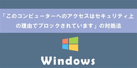 Windows Defenderこのコンピューターへのアクセスはセキュリティ上の理由でブロックされていますの対処法 OFFICE