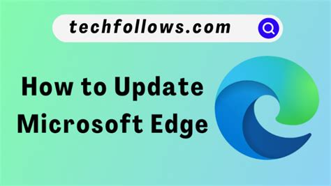 How To Update Microsoft Edge Browser On Smartphone And Pc Tech Follows
