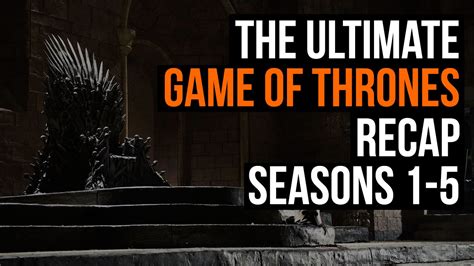 The Ultimate Game Of Thrones Recap Seasons 1 5 Youtube