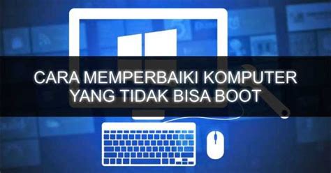 Komputer Laptop Tidak Bisa Booting 6 Penyebab Dan Cara Mengatasinya