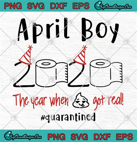 April Boy 2020 The Year When Shit Got Real Quarantined Birthday Svg Png