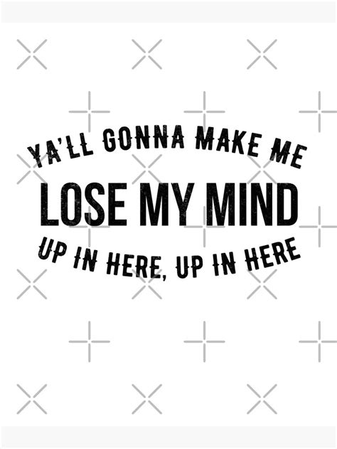 Yall Gonna Make Me Lose My Mind Poster By Primotees Redbubble