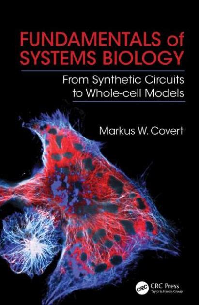 Fundamentals Of Systems Biology From Synthetic Circuits To Whole Cell Models Edition 1 By