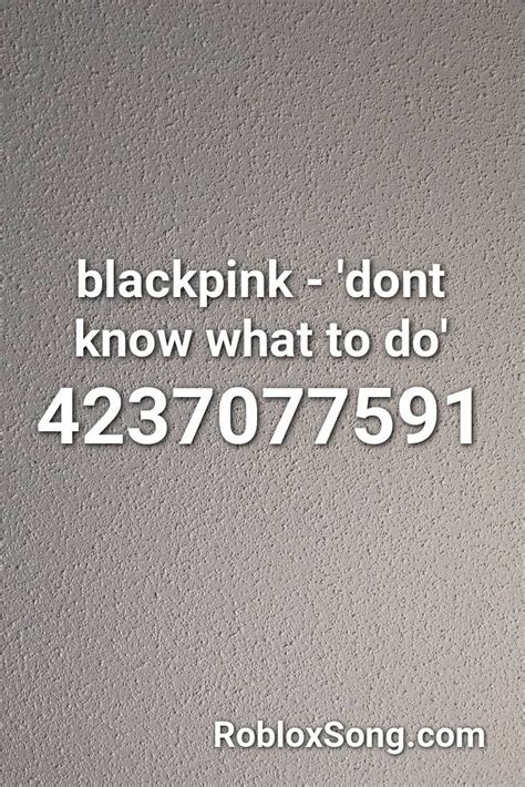 Blackpink Dont Know What To Do Roblox Id Roblox Music Codes In