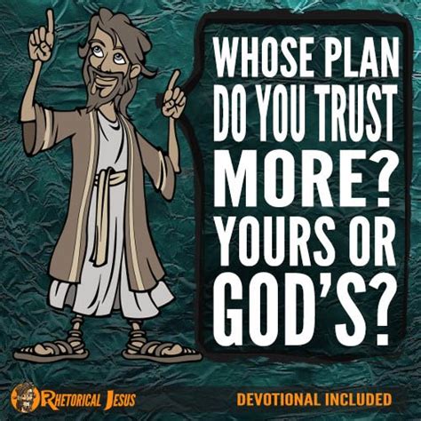 whose plan do you trust more yours or god s rhetorical jesus