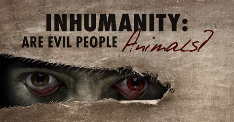 Camel and the evil people. Inhumanity: Are Evil People Animals? - Life, Hope & Truth