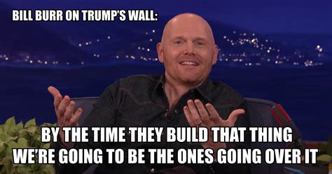 21 Quotes From Bill Burr That Will Make You Contemplate Life Funny Gallery Ebaums World