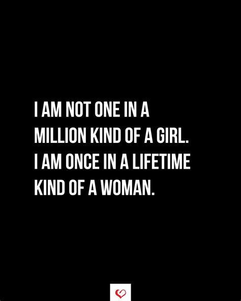 i am not one in a million kind of a girl i am once in a lifetime kind of a woman relationship