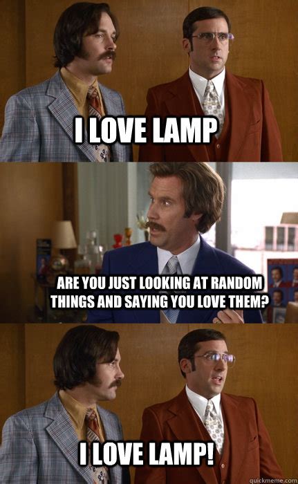 I Love Lamp Are You Just Looking At Random Things And Saying You Love Them I Love Lamp Misc