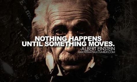 Nothing Happens Until Something Moves Albert Einstein One Word