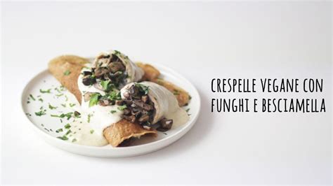 Crespelle Vegan Ai Funghi Castagne E Besciamella Di Soia Vegolosi It