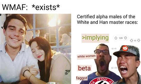 Wmaf Exists Certified Alpha Males Of The White And Han Master Races Wmaf Amwf Know