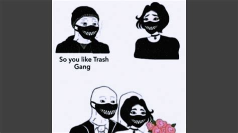 So You Like Trash Gang Live Youtube