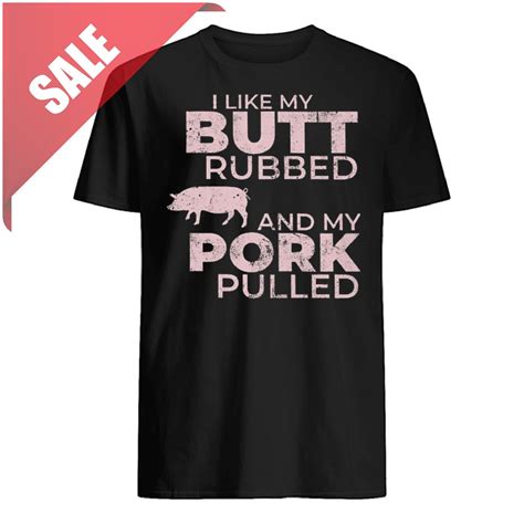 I Like My Butt Rubbed And My Pork Pulled Bbq Tee Shirts Etsy