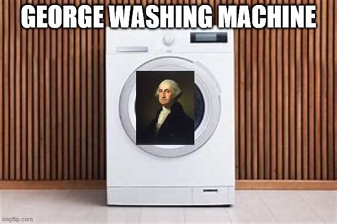 George Washing Machine Imgflip