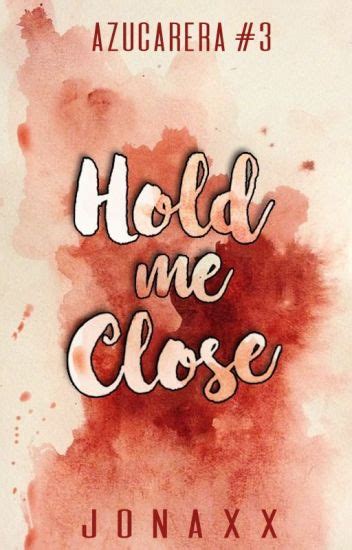 Hold Me Close Azucarera Series 3 Jonaxx Stories