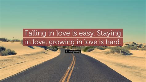 E Mellyberry Quote Falling In Love Is Easy Staying In Love Growing