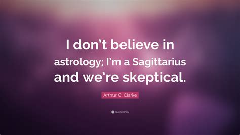 Arthur C Clarke Quote I Dont Believe In Astrology Im A