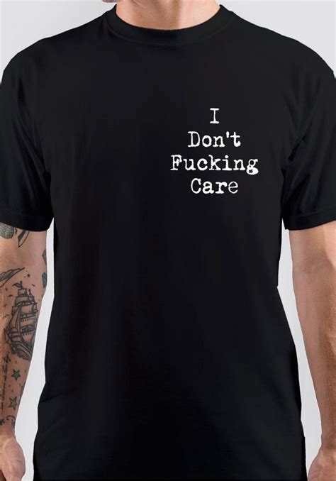 I Don’t Fucking Care T Shirt Swag Shirts