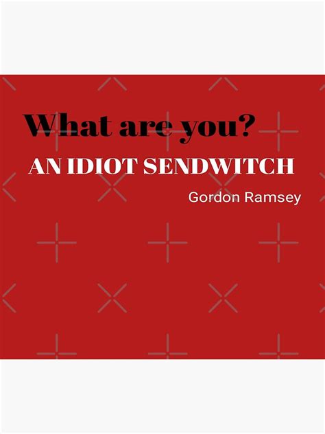 What Are You An Idiot Sandwich Gordon Ramsey Poster For Sale By