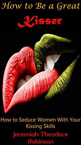 How To Be A Great Kisser How To Seduce Women With Your Kissing Skills