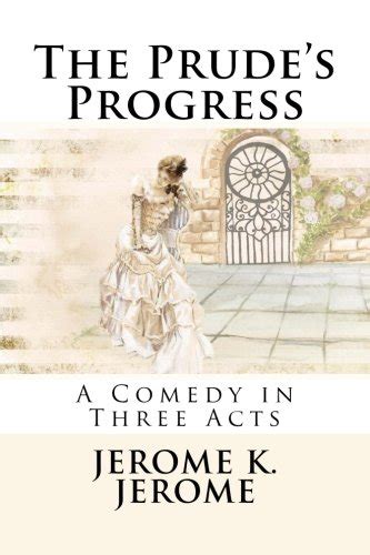 The Prudes Progress A Comedy In Three Acts By Jerome K Jerome