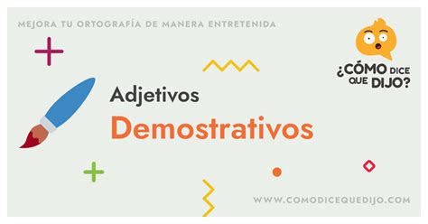 Adjetivos Demostrativos Definición Y Ejemplos ¿cómo Dice Que Dijo