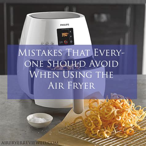 Mistakes That Everyone Should Avoid When Using The Air Fryer Air Fryer