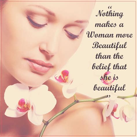 Nothing Makes A Woman More Beautiful Than The Belief That She Is Beautiful Beauty