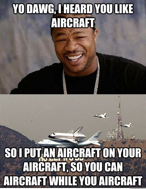 Xzibit Endeavour Aircraft Meme Memes Quickmeme