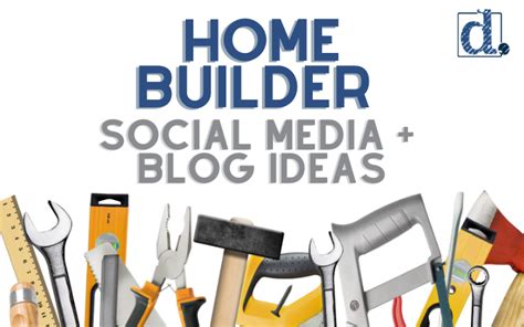 Creative Ideas For Home Builders On Social Media And Blogs